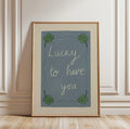 Lucky To Have You Nursery Print
