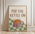 Pop The Kettle On Tea Print
